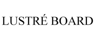 LUSTRÉ BOARD