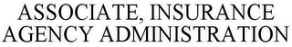 ASSOCIATE, INSURANCE AGENCY ADMINISTRATION