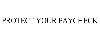 PROTECT YOUR PAYCHECK