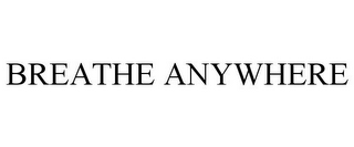 BREATHE ANYWHERE