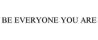 BE EVERYONE YOU ARE