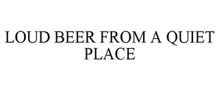 LOUD BEER FROM A QUIET PLACE