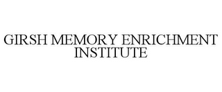 GIRSH MEMORY ENRICHMENT INSTITUTE