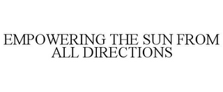 EMPOWERING THE SUN FROM ALL DIRECTIONS