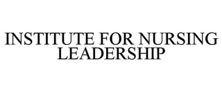 INSTITUTE FOR NURSING LEADERSHIP