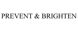 PREVENT & BRIGHTEN