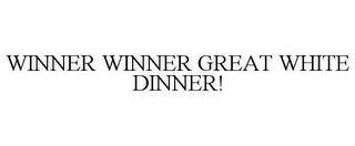 WINNER WINNER GREAT WHITE DINNER!