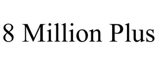 8 MILLION PLUS
