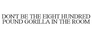 DON'T BE THE EIGHT HUNDRED POUND GORILLA IN THE ROOM