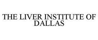 THE LIVER INSTITUTE OF DALLAS