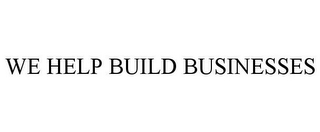 WE HELP BUILD BUSINESSES