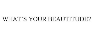 WHAT'S YOUR BEAUTITUDE?