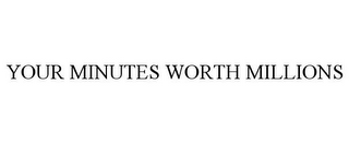 YOUR MINUTES WORTH MILLIONS