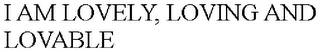 I AM LOVELY, LOVING AND LOVABLE
