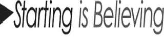 STARTING IS BELIEVING
