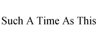 SUCH A TIME AS THIS