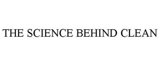 THE SCIENCE BEHIND CLEAN