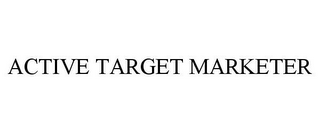 ACTIVE TARGET MARKETER
