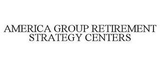 AMERICA GROUP RETIREMENT STRATEGY CENTERS