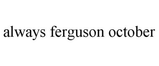 ALWAYS FERGUSON OCTOBER