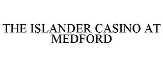 THE ISLANDER CASINO AT MEDFORD