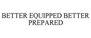 BETTER EQUIPPED BETTER PREPARED