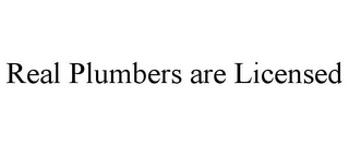 REAL PLUMBERS ARE LICENSED