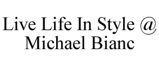LIVE LIFE IN STYLE @ MICHAEL BIANC