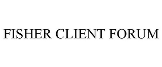 FISHER CLIENT FORUM