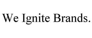 WE IGNITE BRANDS.