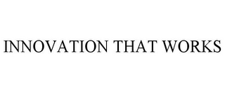 INNOVATION THAT WORKS