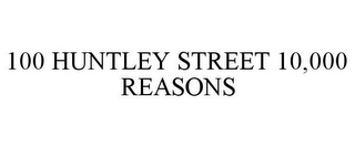 100 HUNTLEY STREET 10,000 REASONS