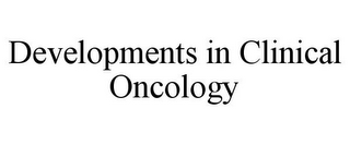 DEVELOPMENTS IN CLINICAL ONCOLOGY