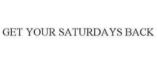 GET YOUR SATURDAYS BACK