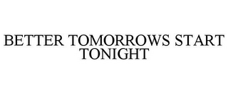 BETTER TOMORROWS START TONIGHT