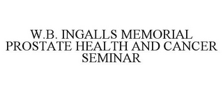 W.B. INGALLS MEMORIAL PROSTATE HEALTH AND CANCER SEMINAR