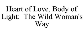 HEART OF LOVE, BODY OF LIGHT: THE WILD WOMAN'S WAY