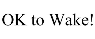 OK TO WAKE!