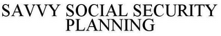 SAVVY SOCIAL SECURITY PLANNING