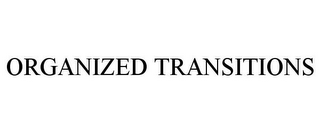 ORGANIZED TRANSITIONS