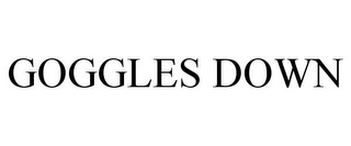 GOGGLES DOWN