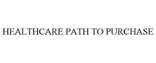HEALTHCARE PATH TO PURCHASE