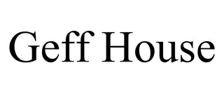 GEFF HOUSE