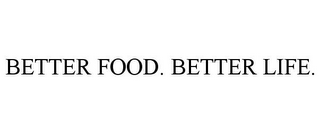 BETTER FOOD. BETTER LIFE.