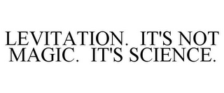 LEVITATION. IT'S NOT MAGIC. IT'S SCIENCE.
