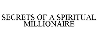 SECRETS OF A SPIRITUAL MILLIONAIRE