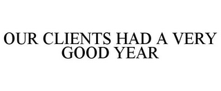 OUR CLIENTS HAD A VERY GOOD YEAR