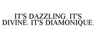 IT'S DAZZLING. IT'S DIVINE. IT'S DIAMONIQUE.
