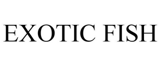 EXOTIC FISH