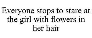 EVERYONE STOPS TO STARE AT THE GIRL WITH FLOWERS IN HER HAIR